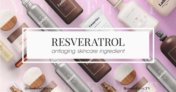 Ingredient Spotlight: RESVERATROL 5 resveratrol antiaging skincare ingredient from Modern Fifty TV