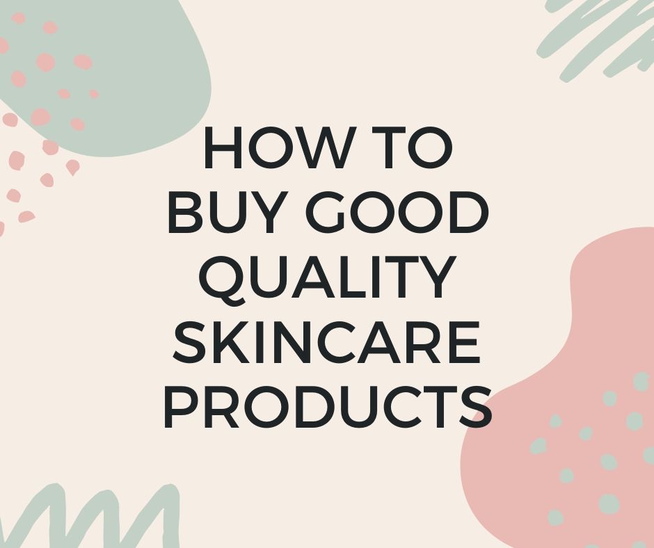 What is the Best Practice to buy good quality skincare products 1 I hope this little guide ? can help some of you to buy high quality products for your skin concerns and problems.